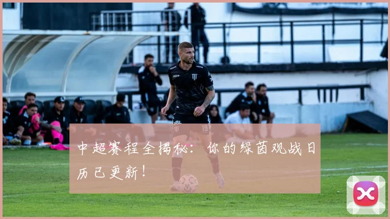 中超赛程全揭秘：你的绿茵观战日历已更新！