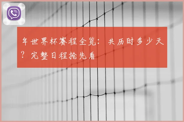 年世界杯赛程全览：共历时多少天？完整日程抢先看
