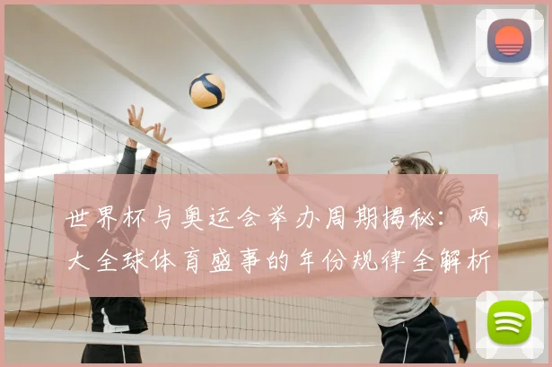 世界杯与奥运会举办周期揭秘：两大全球体育盛事的年份规律全解析